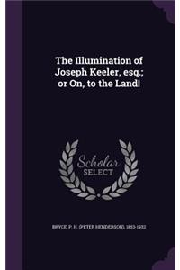 The Illumination of Joseph Keeler, esq.; or On, to the Land!