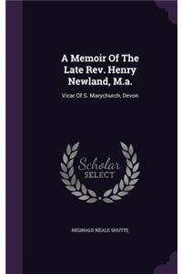 Memoir Of The Late Rev. Henry Newland, M.a.: Vicar Of S. Marychurch, Devon