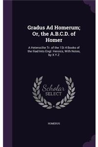 Gradus Ad Homerum; Or, the A.B.C.D. of Homer