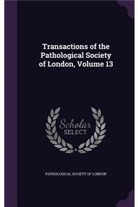 Transactions of the Pathological Society of London, Volume 13