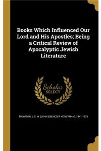 Books Which Influenced Our Lord and His Apostles; Being a Critical Review of Apocalyptic Jewish Literature