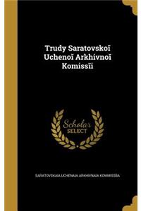 Trudy Saratovskoi Uchenoi Arkhivnoi Komissii