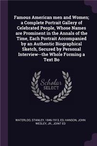 Famous American men and Women; a Complete Portrait Gallery of Celebrated People, Whose Names are Prominent in the Annals of the Time, Each Portrait Accompanied by an Authentic Biographical Sketch, Secured by Personal Interview--the Whole Forming a