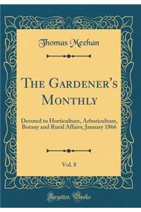 The Gardener's Monthly, Vol. 8: Devoted to Horticulture, Arboriculture, Botany and Rural Affairs; January 1866 (Classic Reprint)