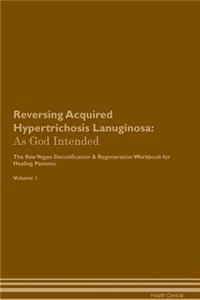 Reversing Acquired Hypertrichosis Lanuginosa: As God Intended the Raw Vegan Plant-Based Detoxification & Regeneration Workbook for Healing Patients. Volume 1