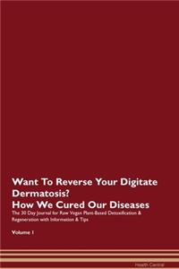 Want To Reverse Your Digitate Dermatosis? How We Cured Our Diseases. The 30 Day Journal for Raw Vegan Plant-Based Detoxification & Regeneration with Information & Tips Volume 1