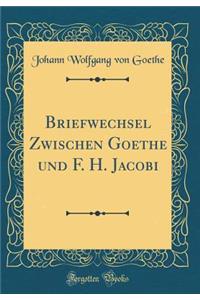 Briefwechsel Zwischen Goethe Und F. H. Jacobi (Classic Reprint)