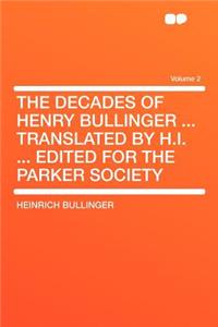 The Decades of Henry Bullinger ... Translated by H.I. ... Edited for the Parker Society Volume 2