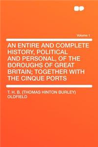 An Entire and Complete History, Political and Personal, of the Boroughs of Great Britain; Together with the Cinque Ports Volume 1