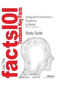 Studyguide for Economics In Perspective by Bowden, ISBN 9780787268695