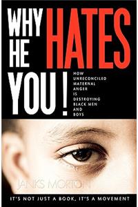 Why He Hates You!