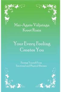 Your Every Feeling Creates You