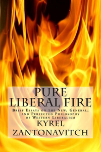 Pure Liberal Fire: Brief Essays on the New, General, and Perfected Philosophy of Western Liberalism