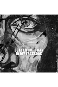 Better out than in my Facebook