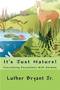 It's Just Nature!: Fascinating Encounters With Animals