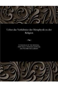 Ueber Das Verhältnisz Der Metaphysik Zu Der Religion