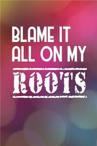 Blame It All On My Roots