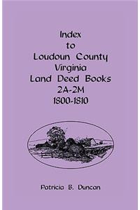 Index To Loudoun County, Virginia Land Deed Books 2A-2M, 1800-1810