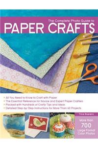 The Complete Photo Guide to Paper Crafts: *all You Need to Know to Craft with Paper * the Essential Reference for Novice and Expert Paper Crafters * Packed with Hundreds of Crafty Tips and Ideas * Detailed Step-By-Step Instructions for More Than 60