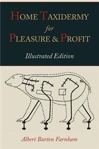 Home Taxidermy for Pleasure and Profit [Illustrated Edition]