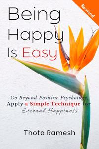 Being Happy is Easy: Go Beyond Positive Psychology, Apply a Simple Technique for Eternal Happiness