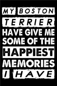 My Boston Terrier Have Given Me Some Of The Happiest Memories I Have