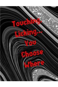 Touching, Licking... You Choose Where