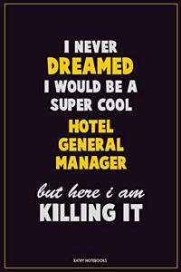 I Never Dreamed I would Be A Super Cool Hotel General Manager But Here I Am Killing It