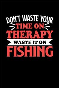 Don't Waste Your Time On Therapy Waste It On Fishing