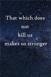 That which does not kill us makes us stronger
