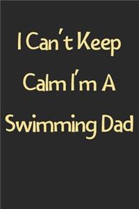 I Can't Keep Calm I'm A Swimming Dad
