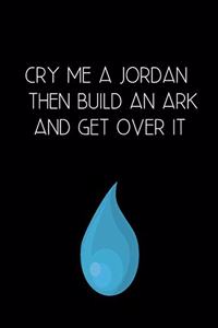 Cry Me a Jordan Then Build an Ark and Get Over It