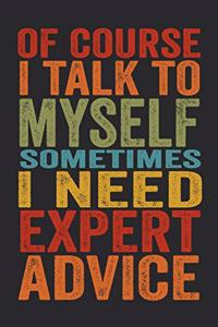 Of Course I Talk To Myself. Sometimes I Need Expert Advice.