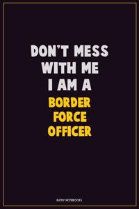 Don't Mess With Me, I Am A Border force officer