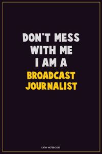 Don't Mess With Me, I Am A Broadcast Journalist