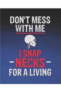 Don't Mess with Me I Snap Necks For A Living