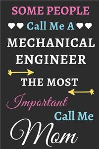 Some People Call Me A Mechanical Engineer The Most Important Call Me Mom