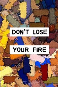 Don't Lose Your Fire