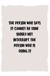 The person who says it cannot be done should not interrupt the person who is doing it