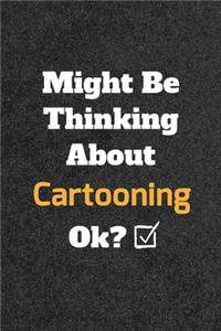 Might Be Thinking About Cartooning ok? Funny /Lined Notebook/Journal Great Office School Writing Note Taking