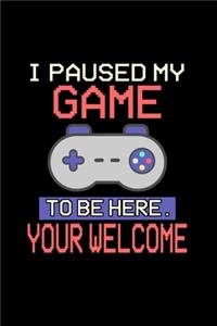 I Paused my Game to be here your Welcome