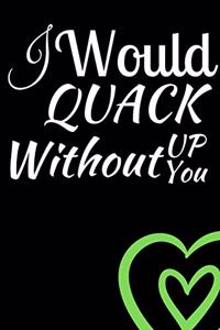 I Would Quack Up Without You