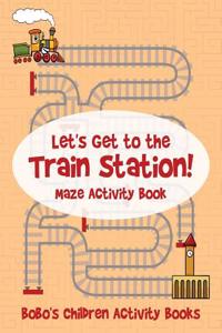 Let's Get to the Train Station! Maze Activity Book