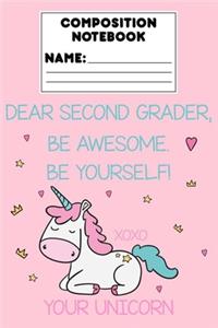 Composition Notebook Dear Second Grader, Be Awesome. Be Yourself! Xoxo Your Unicorn
