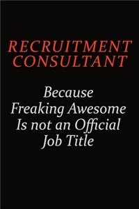 Recruitment Consultant Because Freaking Awesome Is Not An Official Job Title: Career journal, notebook and writing journal for encouraging men, women and kids. A framework for building your career.