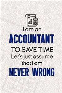 I Am An Accountant To Save Time Let's Just Assume That I Am Never Wrong