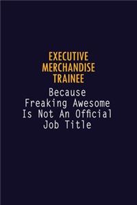 Executive Merchandise Trainee Because Freaking Awesome is not An Official Job Title