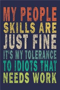 My People Skills Are Just Fine It's My Tolerance to Idiots that needs Work
