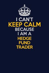 I Can't Keep Calm Because I Am A Hedge fund trader