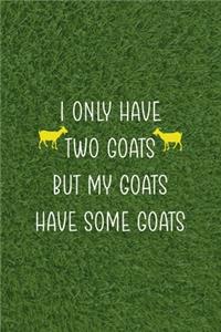 I Only Have Two Goats But My Goats Have Some Goats